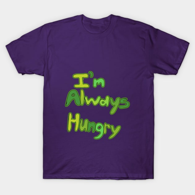 I'm Always Hungry T-Shirt by IanWylie87